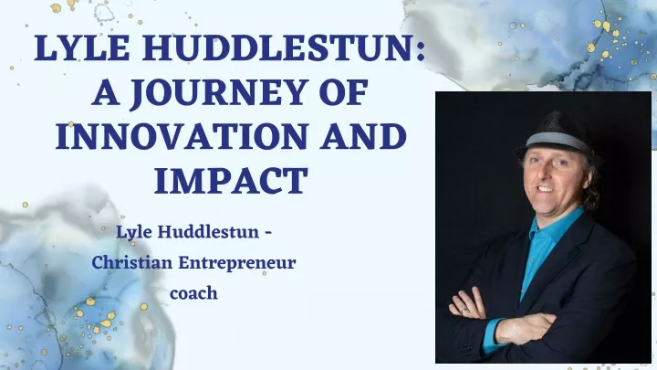 lyle huddlestun a journey of innovation and impact