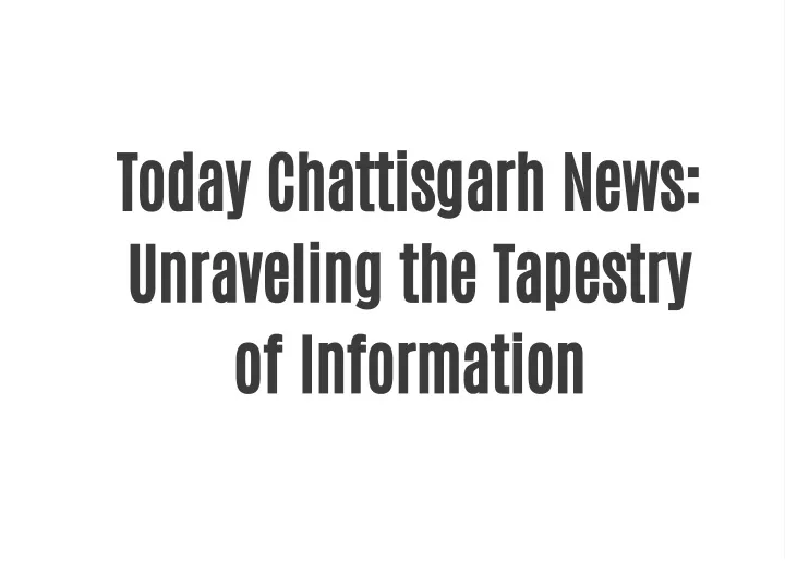 today chattisgarh news unraveling the tapestry