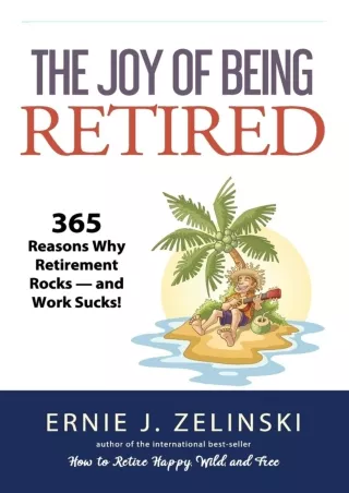 [PDF ✔Read❤ ONLINE] The Joy of Being Retired: 365 Reasons Why Retirement Rocks —