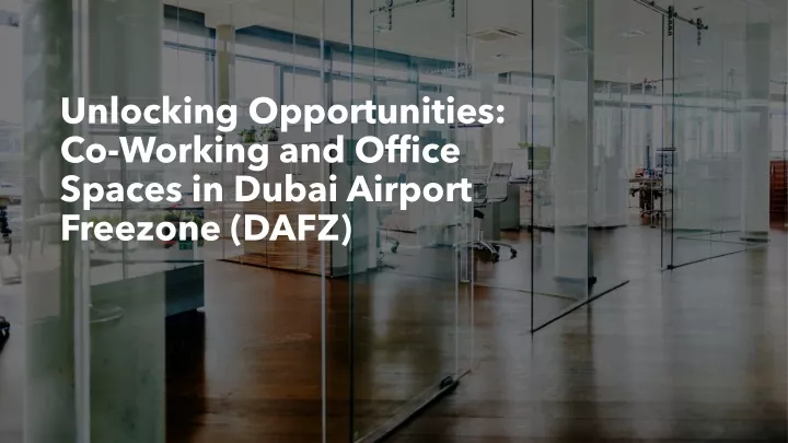 unlocking opportunities co working and office spaces in dubai airport freezone dafz