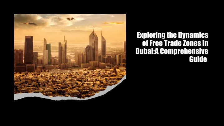 exploring the dynamics of free trade zones in dubai a comprehensive guide