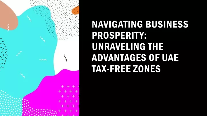 navigating business prosperity unraveling the advantages of uae tax free zones
