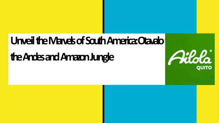 unveil the marvels of south america otavalo to the andes and amazon jungle