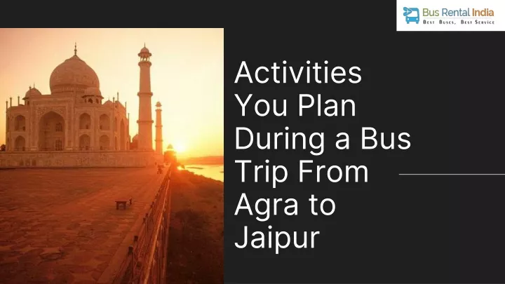 activities you plan during a bus trip from agra