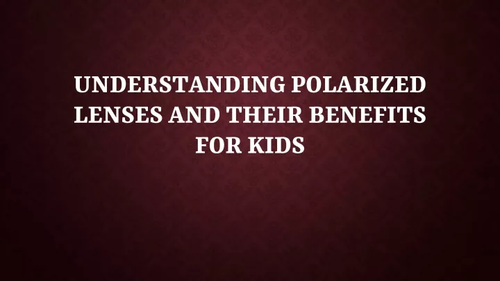 understanding polarized lenses and their benefits for kids