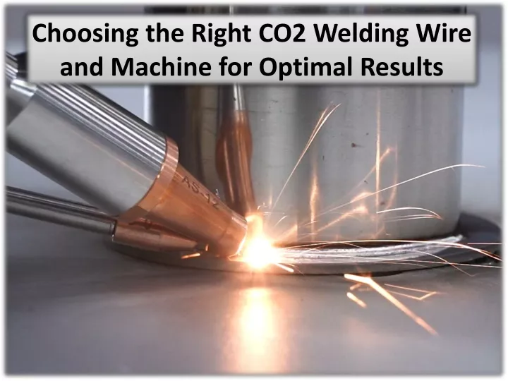 choosing the right co2 welding wire and machine for optimal results