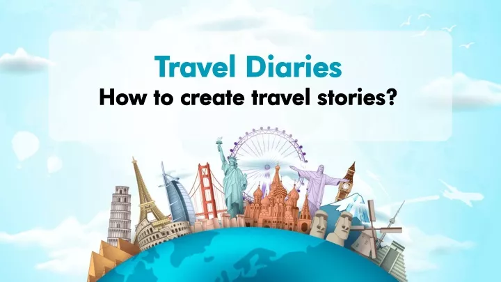 travel diaries how to create travel stories