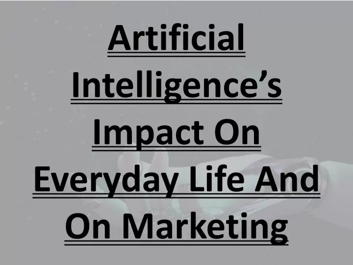 artificial intelligence s impact on everyday life and on marketing