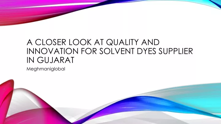 a closer look at quality and innovation for solvent dyes supplier in gujarat