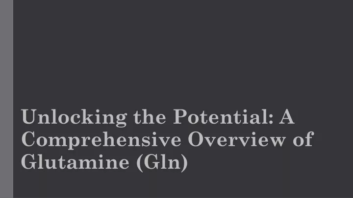 unlocking the potential a comprehensive overview of glutamine gln