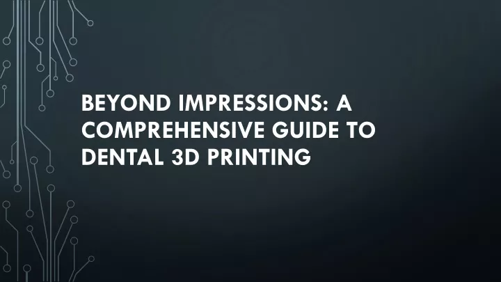 beyond impressions a comprehensive guide to dental 3d printing