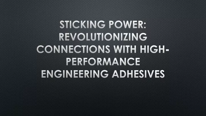 sticking power revolutionizing connections with high performance engineering adhesives
