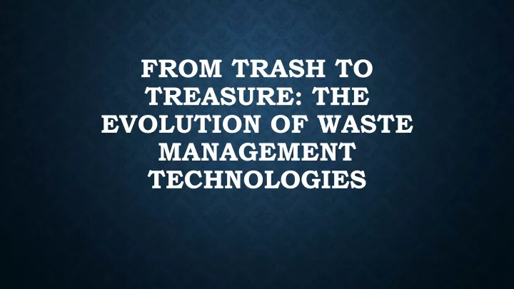 from trash to treasure the evolution of waste management technologies