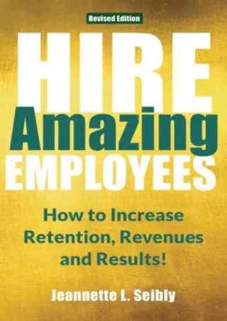 [READ DOWNLOAD] Hire Amazing Employees: How to Increase Retention, Revenues and Results! (Revised Edition)