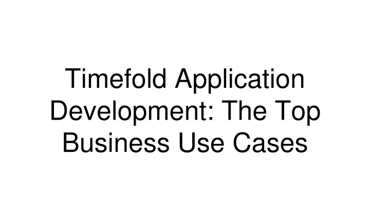 timefold application development the top business use cases