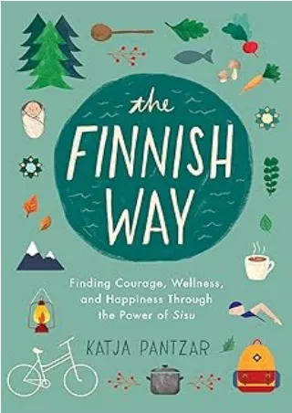 get [PDF] Download The Finnish Way: Finding Courage, Wellness, and Happiness Through the Power of Sisu