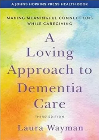 [PDF] DOWNLOAD A Loving Approach to Dementia Care: Making Meaningful Connections while Caregiving (A Johns Hopkins Press