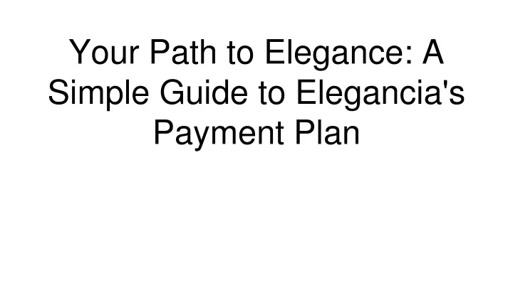 your path to elegance a simple guide to elegancia s payment plan