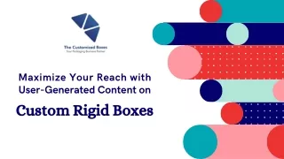 Maximize Your Reach with User-Generated Content on Custom Rigid Boxes