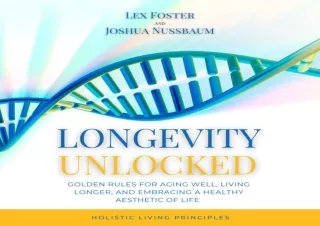 PDF DOWNLOAD Longevity Unlocked: Golden Rules for Aging Well, Living Longer, and