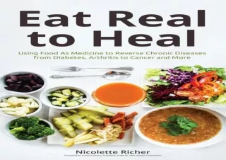 PDF DOWNLOAD Eat Real to Heal: Using Food As Medicine to Reverse Chronic Disease