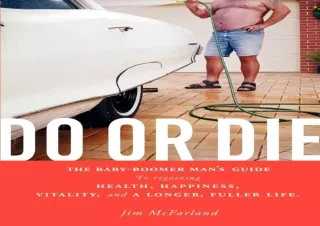 PDF DOWNLOAD Do or Die: The baby-boomer man's guide to regaining health, happine