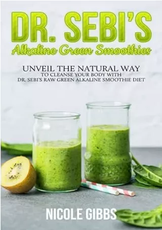 Download⚡️(PDF)❤️ Dr. Sebi’s Alkaline Green Smoothies: Unveil the Natural Way to Cleanse Your Body with Dr. Sebi’s Raw G