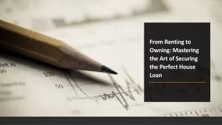 From Renting to Owning: Mastering the Art of Securing the Perfect House Loan