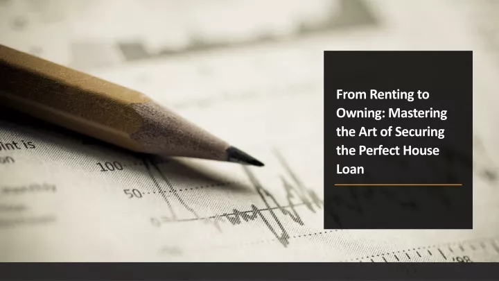 from renting to owning mastering the art of securing the perfect house loan