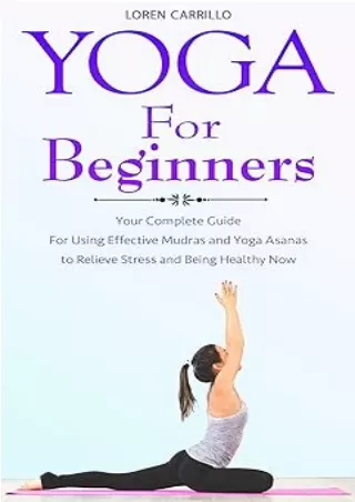 Download⚡️(PDF)❤️ Yoga for Beginners: Your complete guide For Using Effective Mudras and Yoga Asanas to Relieve Stress a