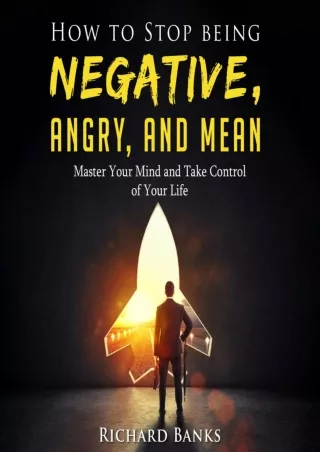 [PDF]❤️DOWNLOAD⚡️ How to Stop Being Negative, Angry, and Mean: Master Your Mind and Take Control of Your Life