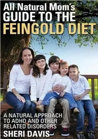 Pdf⚡️(read✔️online) All Natural Mom's Guide to the Feingold Diet: A Natural Approach to ADHD and Other Related Disorders