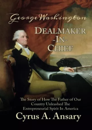 book❤️[READ]✔️ George Washington Dealmaker-In-Chief: The Story of How The Father of Our Country Unleashed The Entreprene