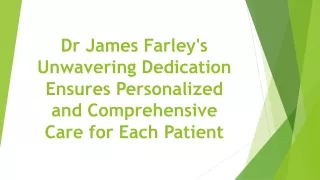 Dr James Farley's Unwavering Dedication Ensures Personalized and Comprehensive Care for Each Patient