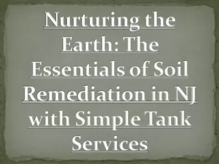 nurturing the earth the essentials of soil remediation in nj with simple tank services
