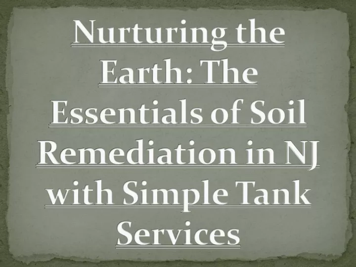 nurturing the earth the essentials of soil remediation in nj with simple tank services