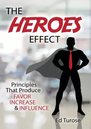 Pdf⚡️(read✔️online) The HEROES Effect: Principles That Produce Favor, Increase & Influence
