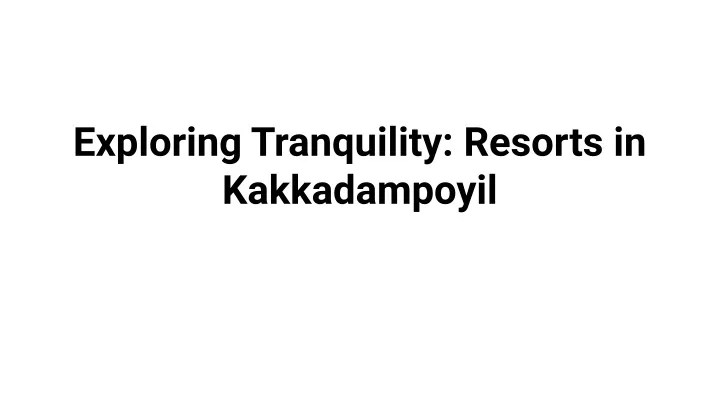 exploring tranquility resorts in kakkadampoyil