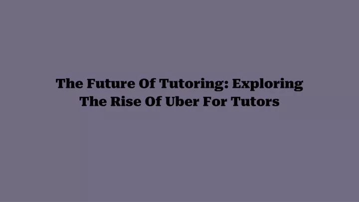 the future of tutoring exploring the rise of uber for tutors