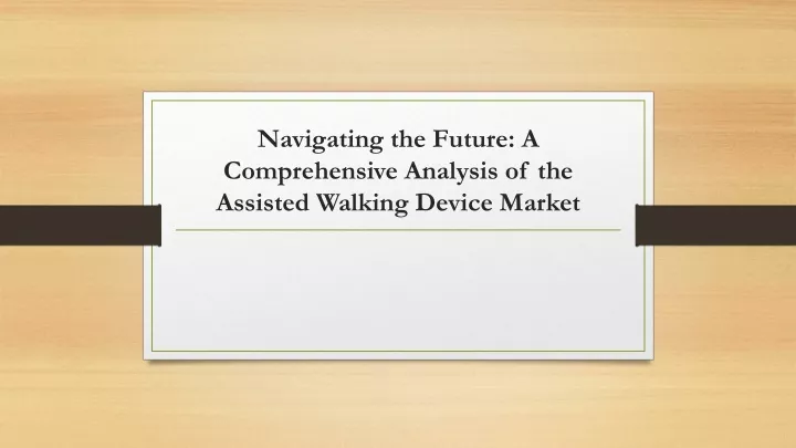 navigating the future a comprehensive analysis of the assisted walking device market
