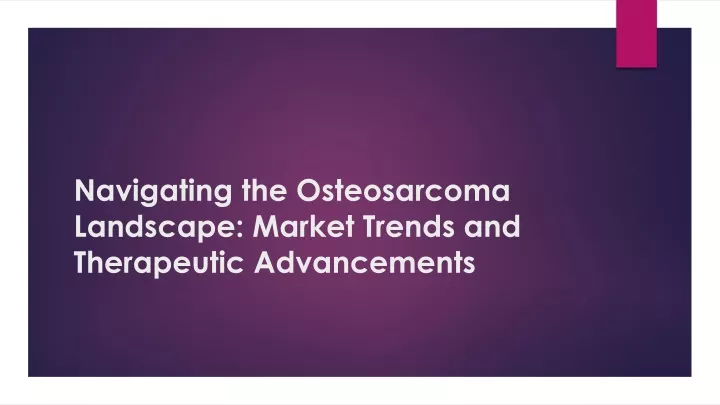 navigating the osteosarcoma landscape market trends and therapeutic advancements
