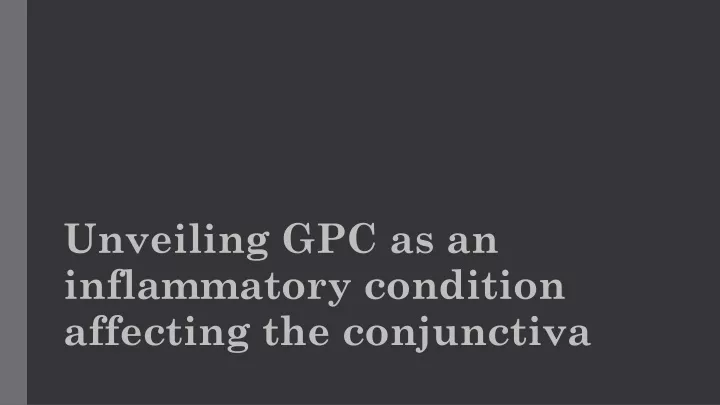 unveiling gpc as an inflammatory condition affecting the conjunctiva