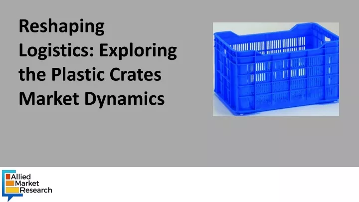 reshaping logistics exploring the plastic crates