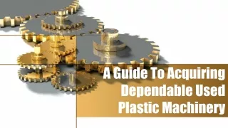 A Guide To Acquiring Dependable Used Plastic Machinery