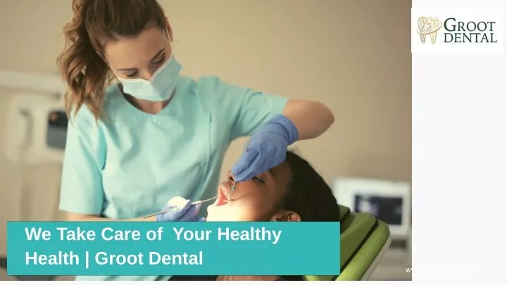 we take care of your healthy health groot dental