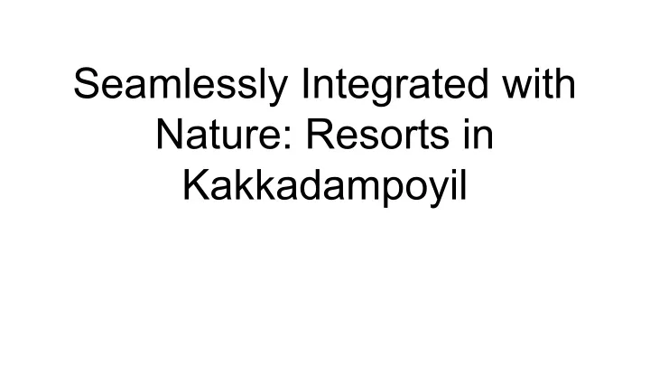 seamlessly integrated with nature resorts