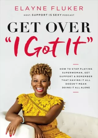 [PDF]❤️DOWNLOAD⚡️ Get Over 'I Got It': How to Stop Playing Superwoman, Get Support, and Remember That Having It All Does