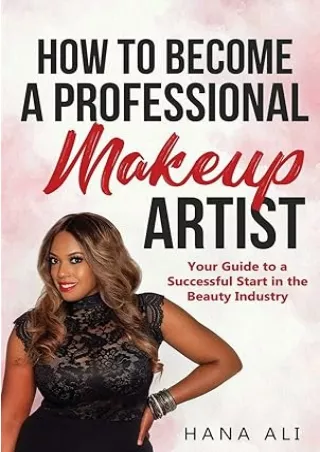 Ebook❤️(download)⚡️ How to Become a Professional Makeup Artist: Your Guide to a Successful Start in the Beauty Industry