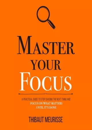 ❤️PDF⚡️ Master Your Focus: A Practical Guide to Stop Chasing the Next Thing and Focus on What Matters Until It’s Done (M