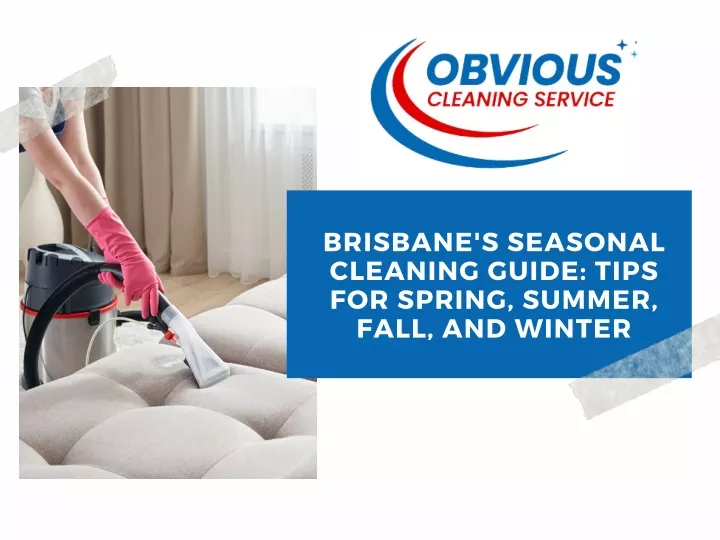 brisbane s seasonal cleaning guide tips